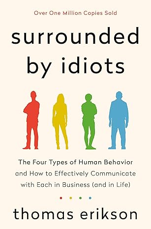 Surrounded by Idiots: The Four Types of Human Behavior and How to Effectively Communicate with Each in Business (and in Life) (The Surrounded by Idiots Series)